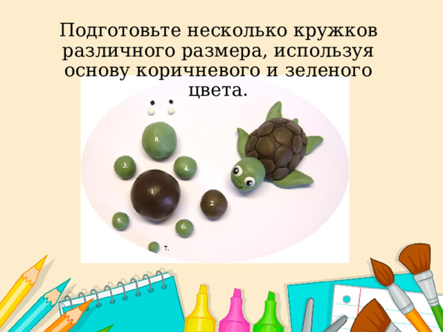   Подготовьте несколько кружков различного размера, используя основу коричневого и зеленого цвета.     