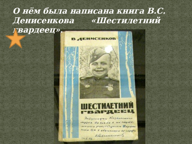 О нём была написана книга В.С. Денисенкова «Шестилетний гвардеец». 