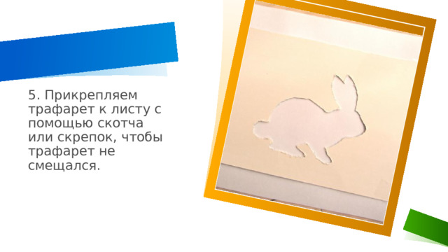 5. Прикрепляем трафарет к листу с помощью скотча или скрепок, чтобы трафарет не смещался. 