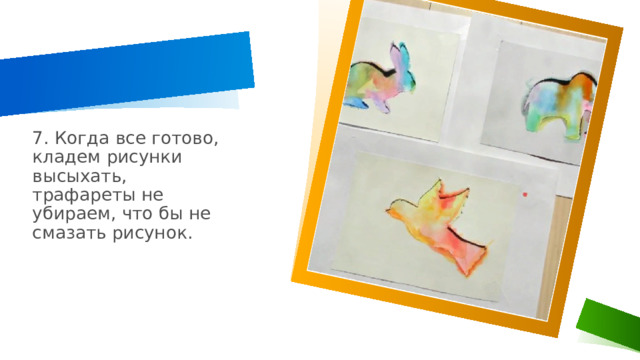 7. Когда все готово, кладем рисунки высыхать, трафареты не убираем, что бы не смазать рисунок. 