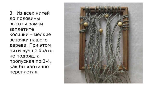 3. Из всех нитей до половины высоты рамки заплетите косички – мелкие веточки нашего дерева. При этом нити лучше брать не подряд, а пропуская по 3-4, как бы хаотично переплетая. 