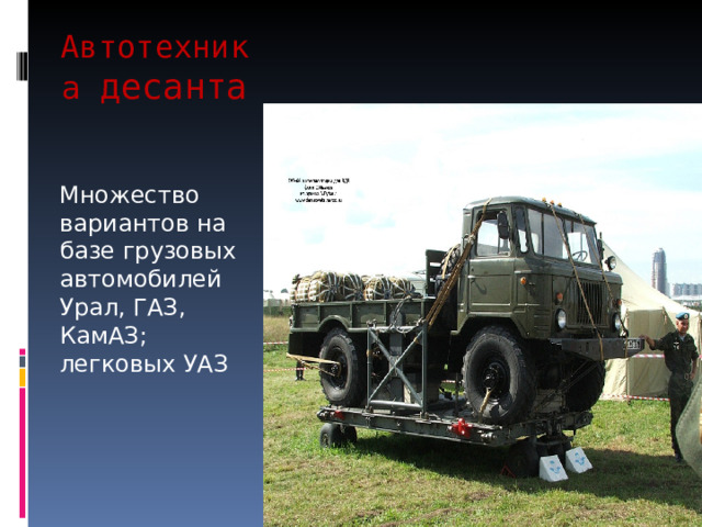 Автотехника десанта Множество вариантов на базе грузовых автомобилей Урал, ГАЗ, КамАЗ; легковых УАЗ 