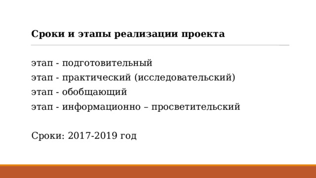 Сроки и этапы реализации проекта этап - подготовительный этап - практический (исследовательский) этап - обобщающий этап - информационно – просветительский   Сроки: 2017-2019 год 
