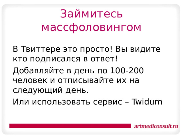 Займитесь массфоловингом В Твиттере это просто! Вы видите кто подписался в ответ! Добавляйте в день по 100-200 человек и отписывайте их на следующий день. Или использовать сервис – Twidum  