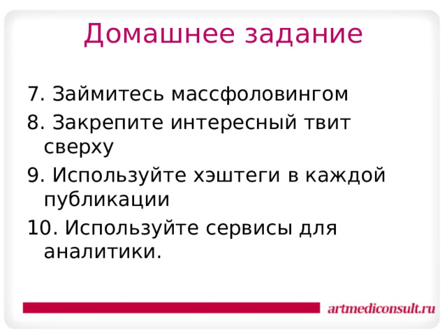 Домашнее задание 7. Займитесь массфоловингом 8. Закрепите интересный твит сверху 9. Используйте хэштеги в каждой публикации 10. Используйте сервисы для аналитики. 