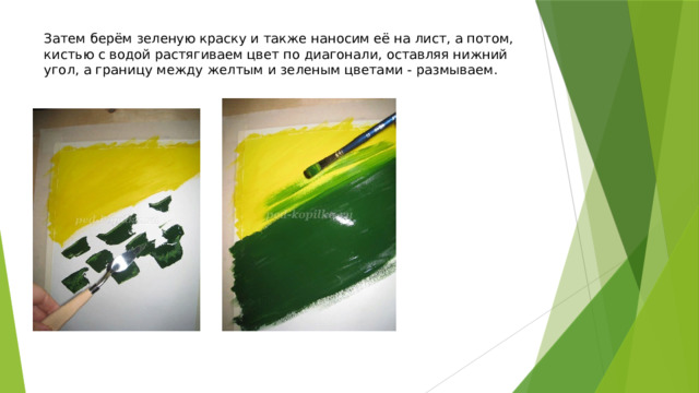 Затем берём зеленую краску и также наносим её на лист, а потом, кистью с водой растягиваем цвет по диагонали, оставляя нижний угол, а границу между желтым и зеленым цветами - размываем. 