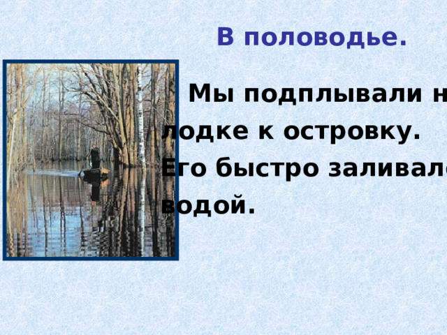 В половодье.  Мы подплывали на лодке к островку. Его быстро заливало водой. 