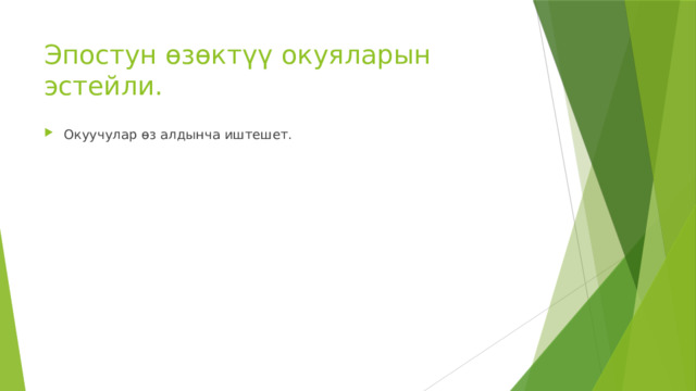Эпостун өзөктүү окуяларын эстейли. Окуучулар өз алдынча иштешет. 