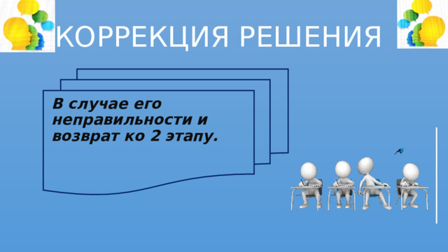 КОРРЕКЦИЯ РЕШЕНИЯ В случае его неправильности и возврат ко 2 этапу.      