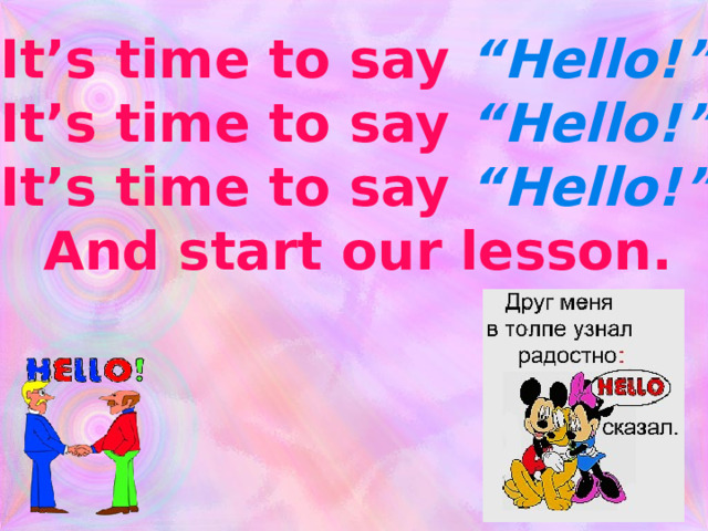 It’s time to say “Hello!” It’s time to say “Hello!” It’s time to say “Hello!” And start our lesson.    