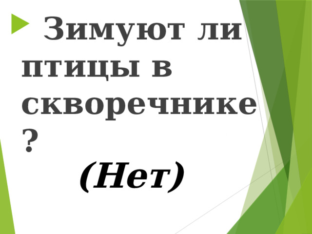  Зимуют ли птицы в скворечнике?  (Нет) 