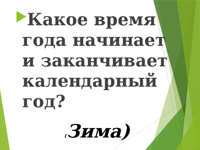 Какое время года начинает и заканчивает календарный год?  ( Зима) 