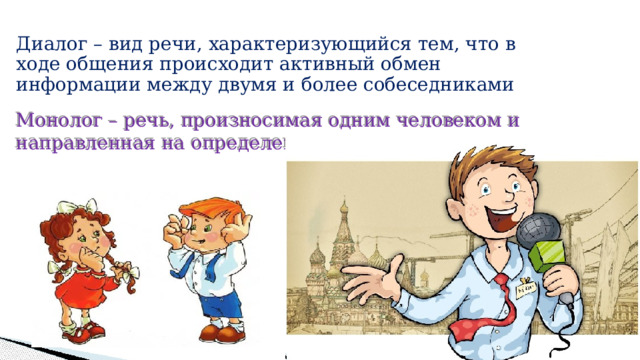 Диалог – вид речи, характеризующийся тем, что в ходе общения происходит активный обмен информации между двумя и более собеседниками Монолог – речь, произносимая одним человеком и направленная на определенную аудиторию 