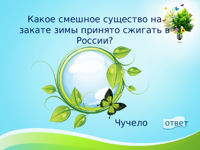 Какое смешное существо на закате зимы принято сжигать в России? ответ  Чучело 1 