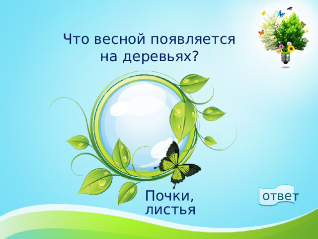   Что весной появляется  на деревьях? ответ  Почки, листья 1 