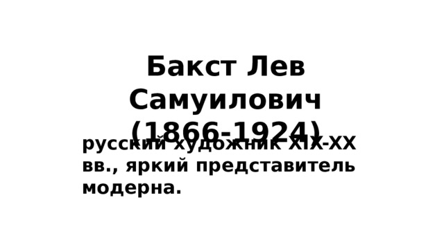 Бакст Лев Самуилович (1866-1924) русский художник XIX-XX вв., яркий представитель модерна.   