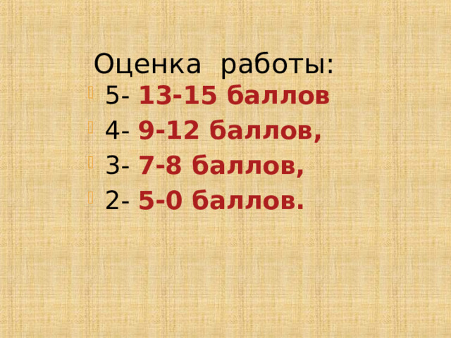 Оценка работы: 5- 13-15 баллов 4- 9-12 баллов, 3- 7-8 баллов, 2- 5-0 баллов.  