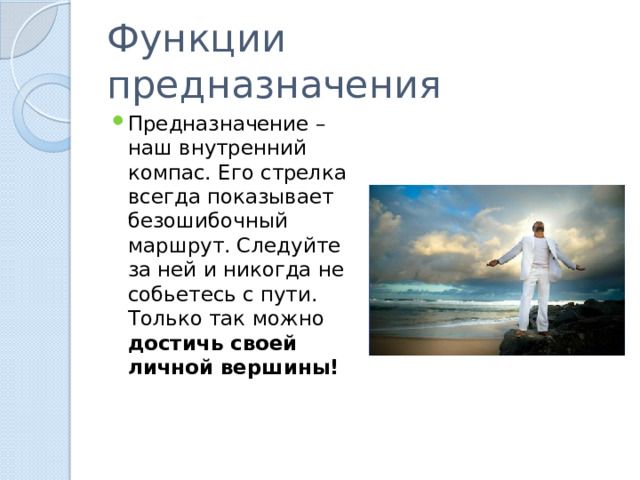 Функции предназначения Предназначение – наш внутренний компас. Его стрелка всегда показывает безошибочный маршрут. Следуйте за ней и никогда не собьетесь с пути. Только так можно достичь своей личной вершины! 