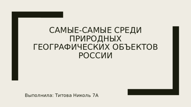 Самые-самые среди природных географических объектов россии Выполнила: Титова Николь 7А 
