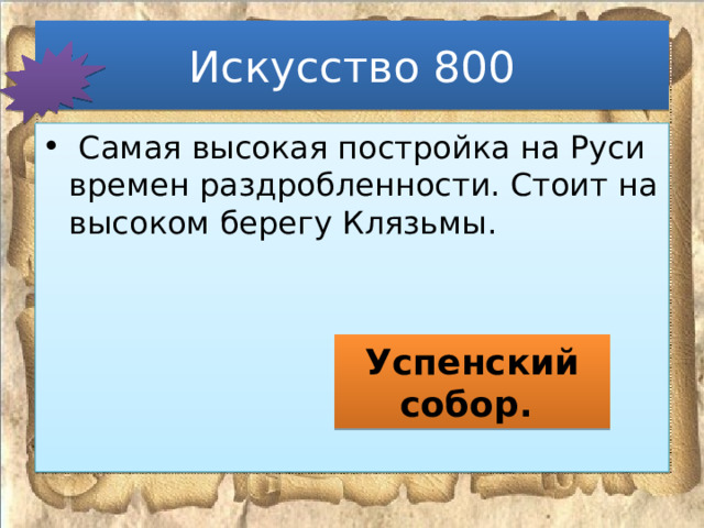 Искусство 800  Самая высокая постройка на Руси времен раздробленности. Стоит на высоком берегу Клязьмы. Успенский собор. 