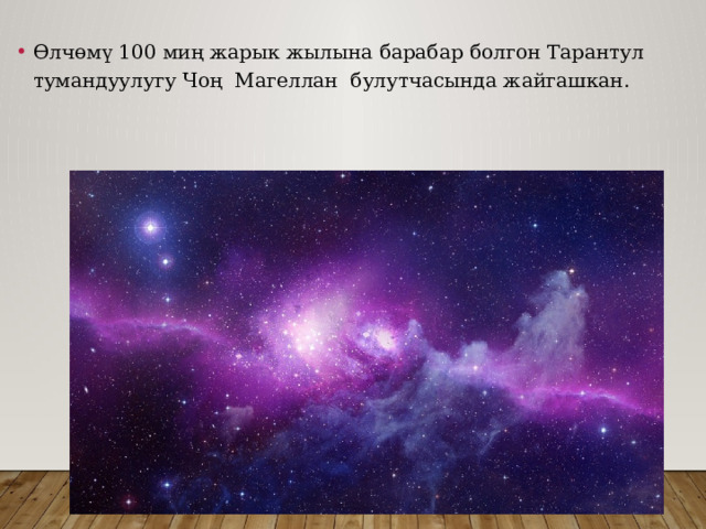 Өлчөмү 100 миң жарык жылына барабар болгон Тарантул тумандуулугу Чоң Магеллан булутчасында жайгашкан. 