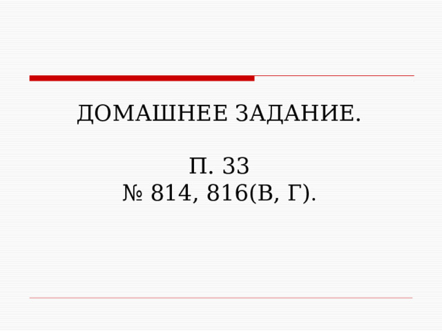 ДОМАШНЕЕ ЗАДАНИЕ. П. 33  № 814, 816(В, Г) . 