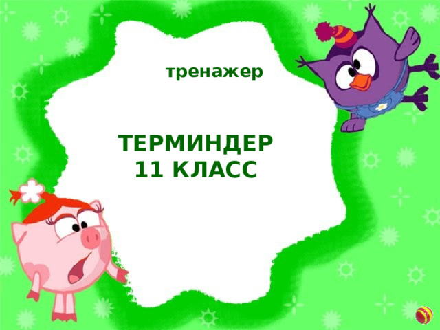тренажер ТЕРМИНДЕР  11 КЛАСС Переход к следующему слайду автоматический.  