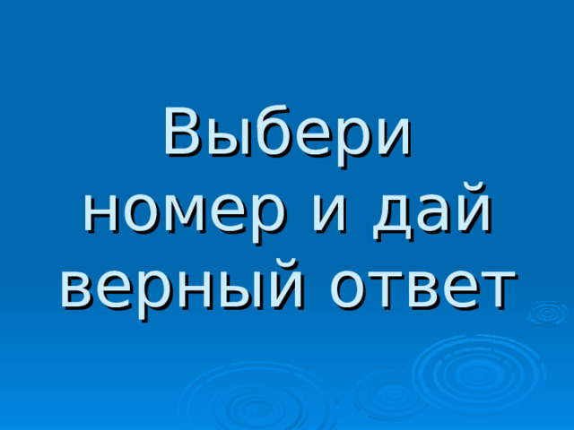 Выбери номер и дай верный ответ 