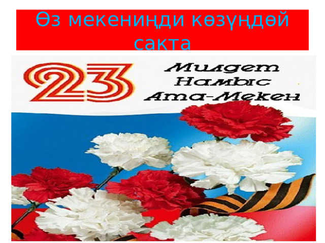 Өз мекениңди көзүңдөй сакта 