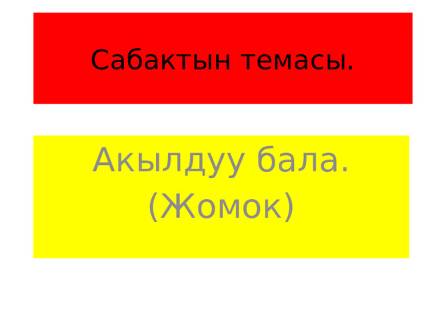 Сабактын темасы. Акылдуу бала. (Жомок) 