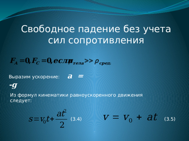 Свободное падение без учета сил сопротивления Выразим ускорение: a = -g Из формул кинематики равноускоренного движения следует: (3.5) (3.4) 