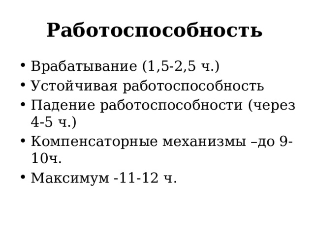 Работоспособность  Врабатывание (1,5-2,5 ч.) Устойчивая работоспособность Падение работоспособности (через 4-5 ч.) Компенсаторные механизмы –до 9-10ч. Максимум -11-12 ч . 