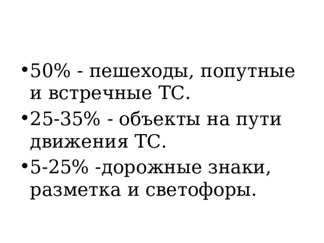 50% - пешеходы, попутные и встречные ТС. 25-35% - объекты на пути движения ТС. 5-25% -дорожные знаки, разметка и светофоры. 