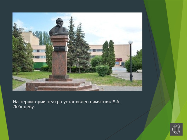 На территории театра установлен памятник Е.А. Лебедеву. 