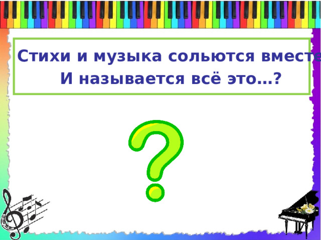 Стихи и музыка сольются вместе И называется всё это…?   