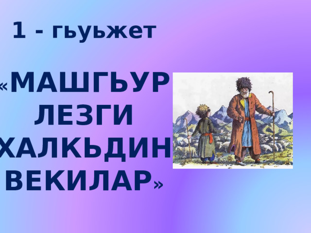 1 - гьуьжет    « Машгьур лезги халкьдин векилар »   