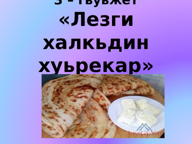 3 – гьуьжет  «Лезги халкьдин хуьрекар» 