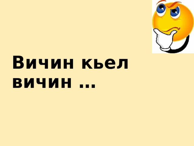 Вичин кьел вичин … 