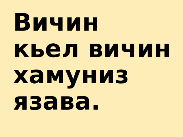 Вичин кьел вичин хамуниз язава. 
