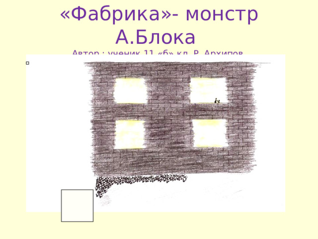 «Фабрика»- монстр А . Блока  Автор : ученик 11 «б» кл . Р . Архипов 