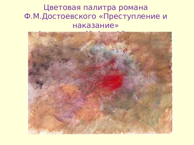 Цветовая палитра романа Ф . М . Достоевского «Преступление и наказание»  Автор : ученица 10 «А» кл . А . Бочкарева 