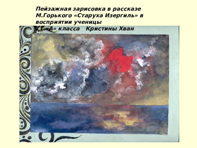 Пейзажная зарисовка в рассказе М.Горького «Старуха Изергиль» в восприятии ученицы 11 «А» класса Кристины Хван 