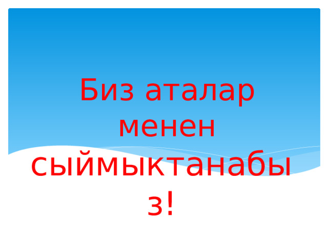 Биз аталар менен сыймыктанабыз! 
