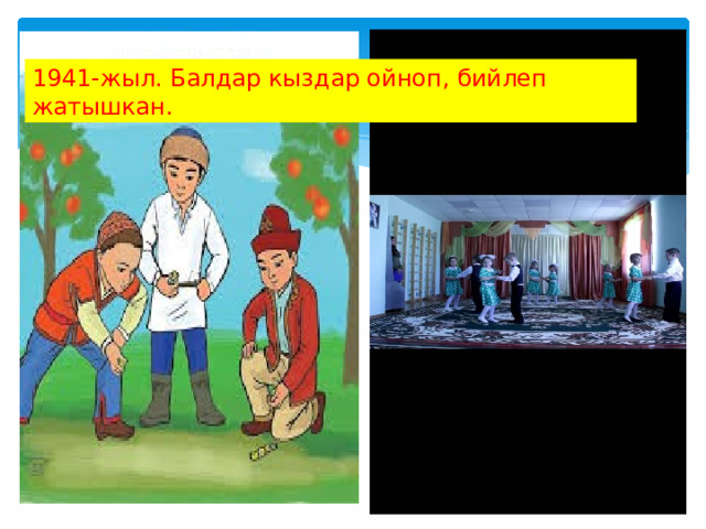 1941-жыл. Балдар кыздар ойноп, бийлеп жатышкан. БЗ=БХЛЛЛЛЛЛ ЭЭЭ ББББББбБ 