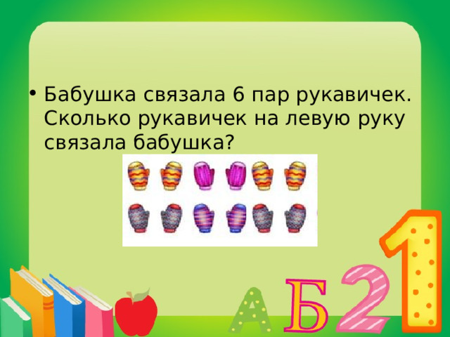 Бабушка связала 6 пар рукавичек. Сколько рукавичек на левую руку связала бабушка? 