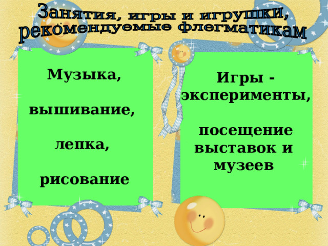  Игры - эксперименты,   посещение выставок и музеев   Музыка,  вышивание,  лепка,  рисование 