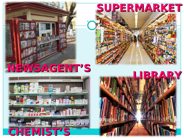 SUPERMARKET NEWSAGENT’S LIBRARY CHEMIST’S 