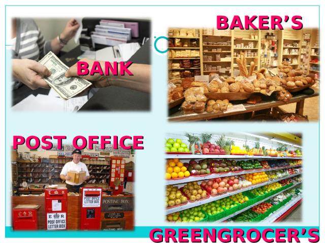 BAKER’S BANK POST OFFICE GREENGROCER’S 
