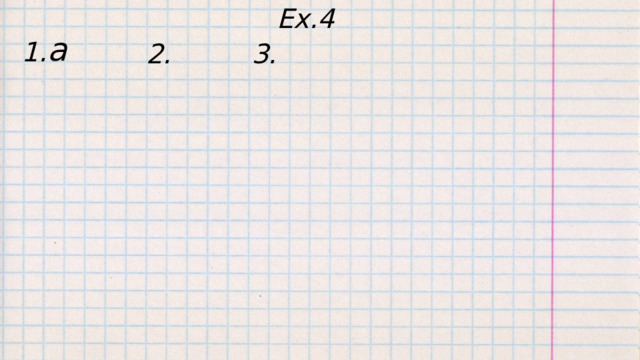 Ex.4 a 1. 2. 3. 