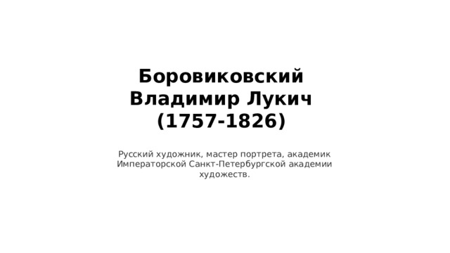 Боровиковский Владимир Лукич (1757-1826) Русский художник, мастер портрета, академик Императорской Санкт-Петербургской академии художеств. 